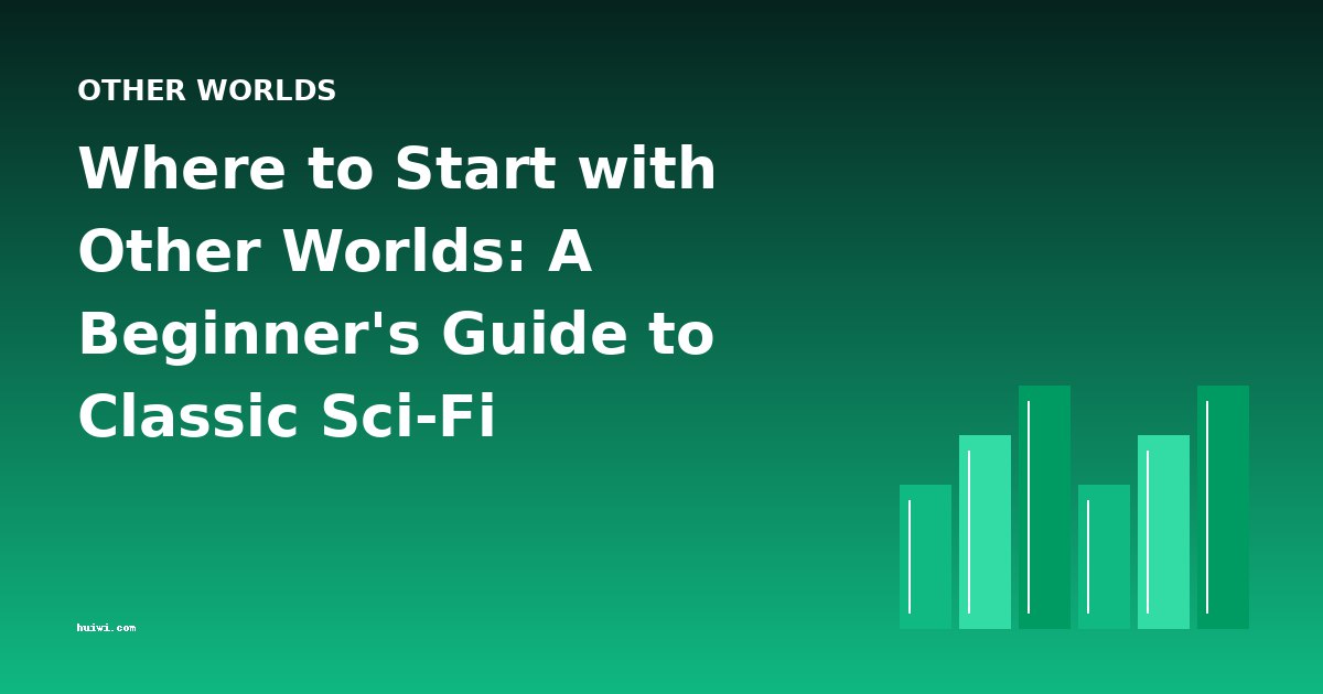 Where to Start with Other Worlds: A Beginner's Guide to Classic Sci-Fi