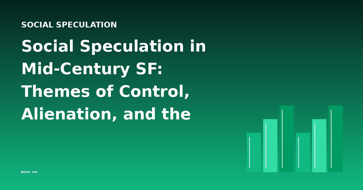 Social Speculation in Mid-Century SF: Themes of Control, Alienation, and the Human Condition